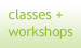 Classes + Workshops